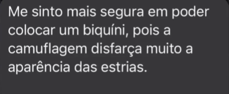 Mensagem de paciente: me sinto mais segura em poder colocar um biquíni, pois a camuflagem disfarça muito a aparência das estrias.